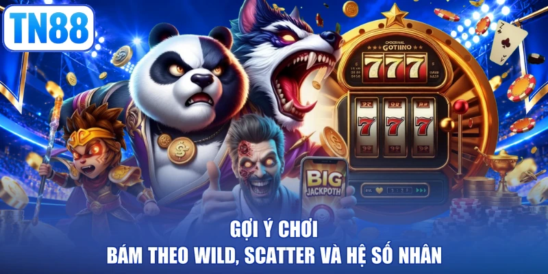 Gợi ý chơi bám theo Wild, Scatter và hệ số nhân