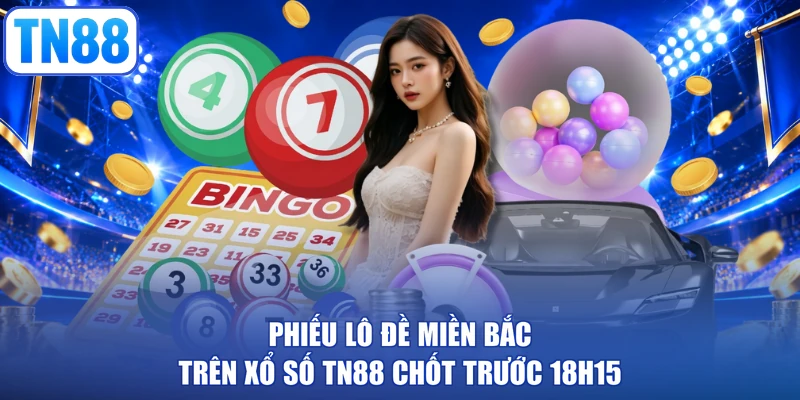 Phiếu lô đề miền Bắc trên xổ số TN88 chốt trước 18h15